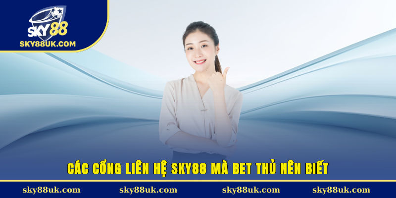 Các cổng liên hệ Sky88 mà bet thủ nên biết