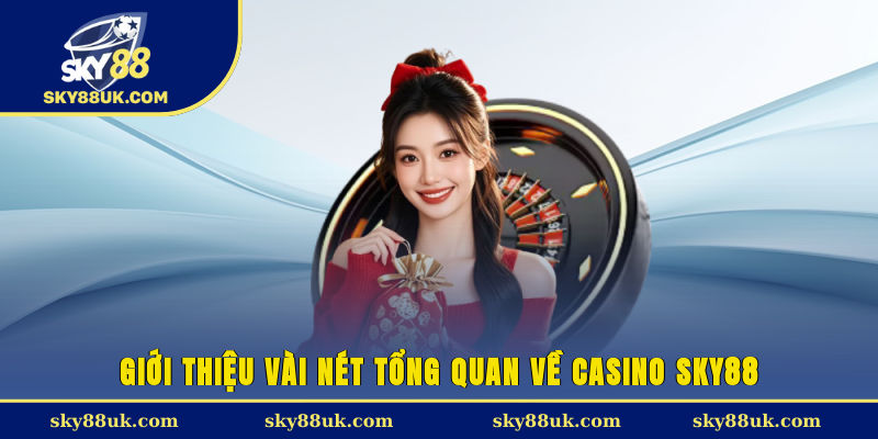 Giới thiệu vài nét tổng quan về Casino Sky88