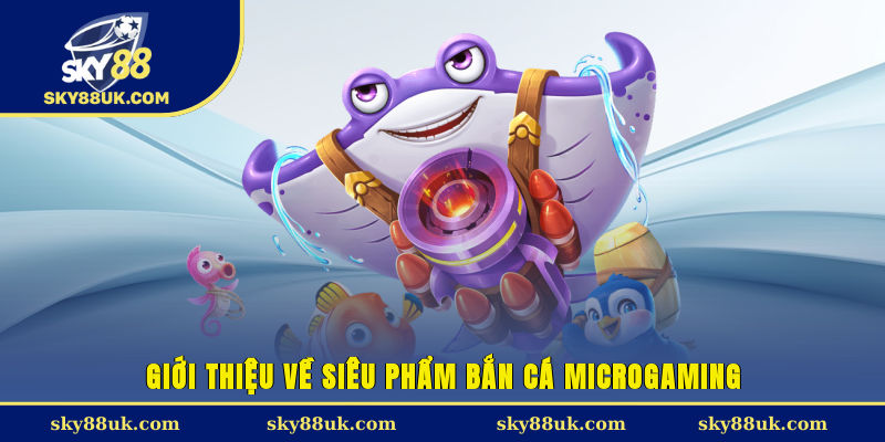 Giới thiệu về siêu phẩm bắn Cá Microgaming