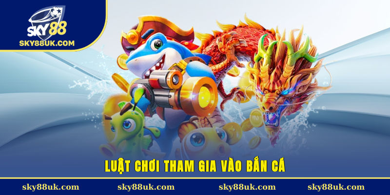 Luật chơi tham gia vào bắn cá