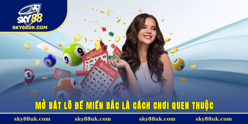 Mở bát lô đề miền Bắc là cách chơi quen thuộc