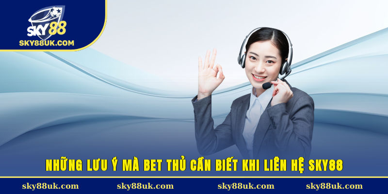 Những lưu ý mà bet thủ cần biết khi liên hệ Sky88