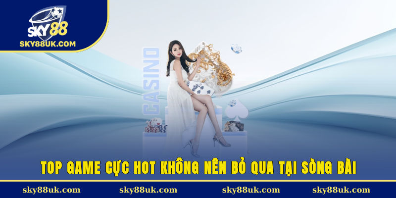 Top game cực hot không nên bỏ qua tại sòng bài